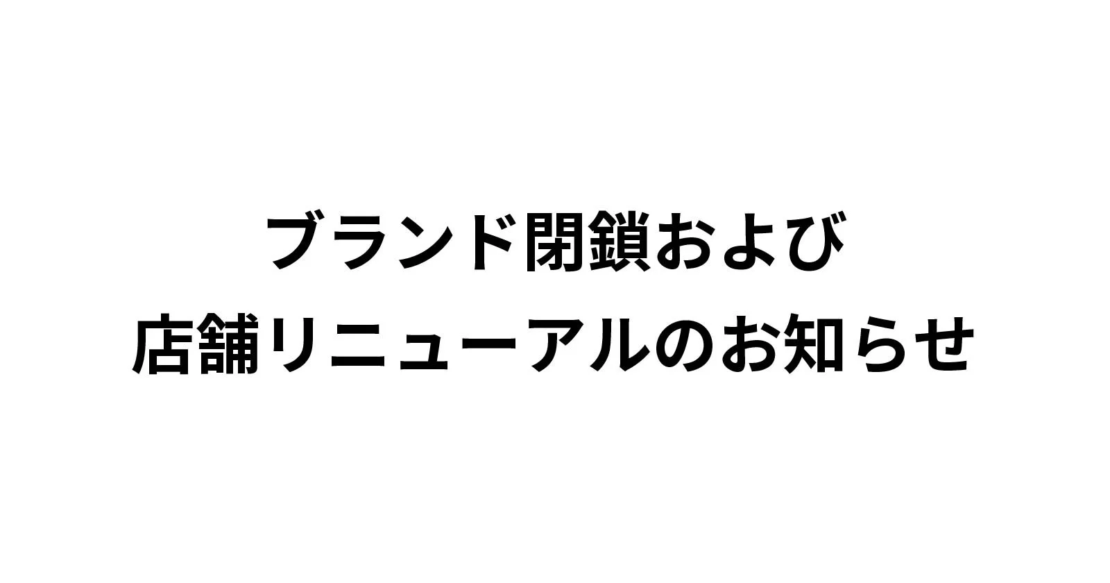 ブランド閉鎖および店舗リニューアルのお知らせ